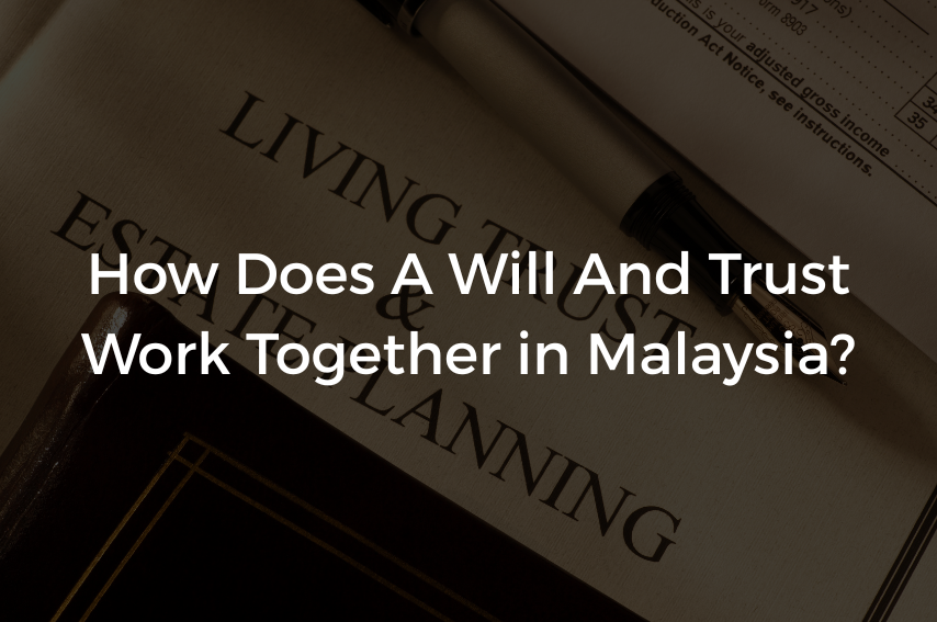 How Does A Will And Trust Work Together in Malaysia?