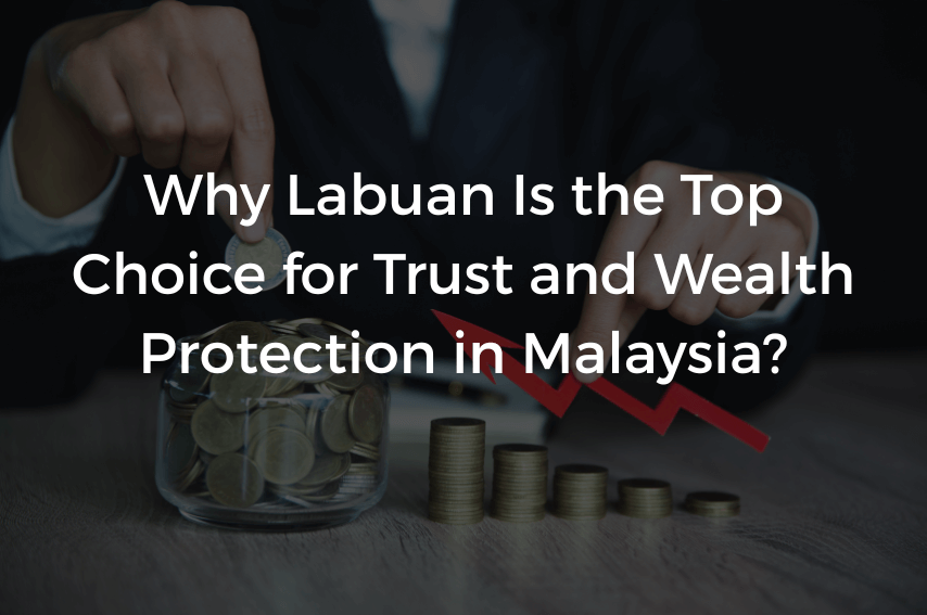 Why is Labuan the Top Choice for Trust and Wealth Protection in Malaysia?